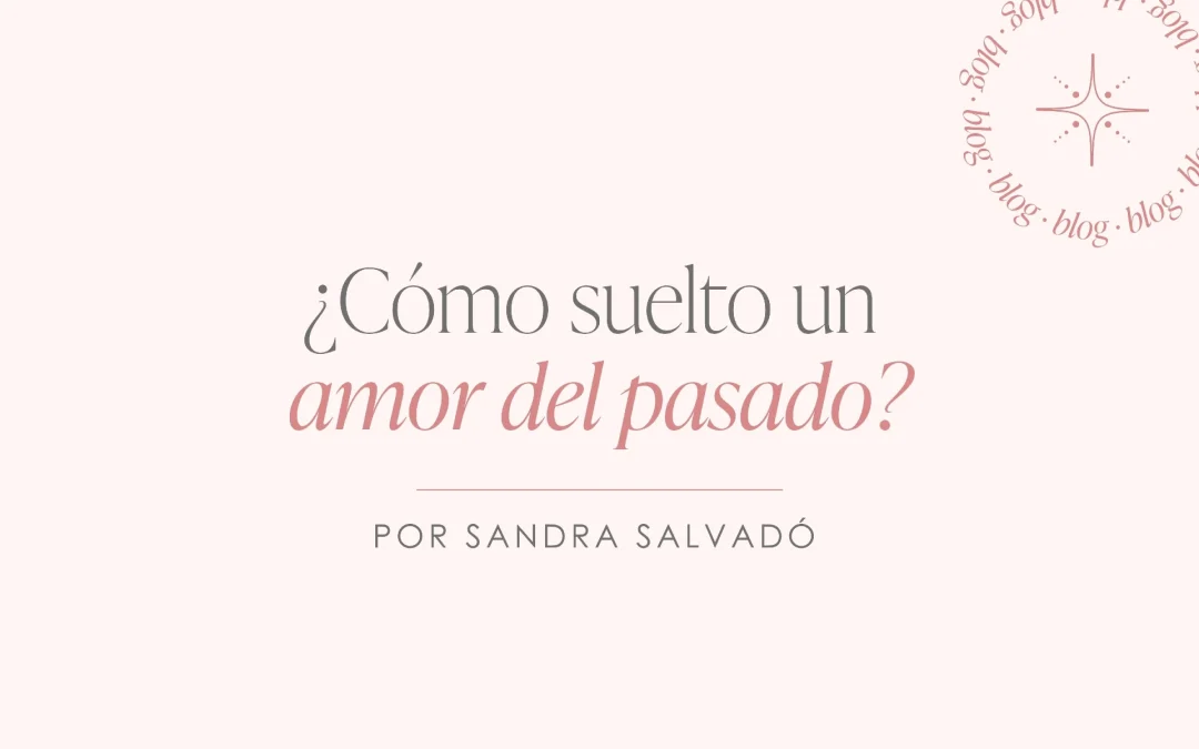 ¿Cómo suelto un amor del pasado?