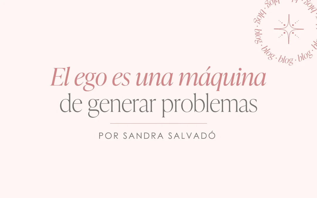 El ego es una máquina de generar problemas