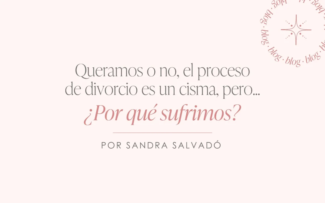 ¡Queramos o no, el proceso del Divorcio es un cisma!, ¿pero por qué sufrimos?